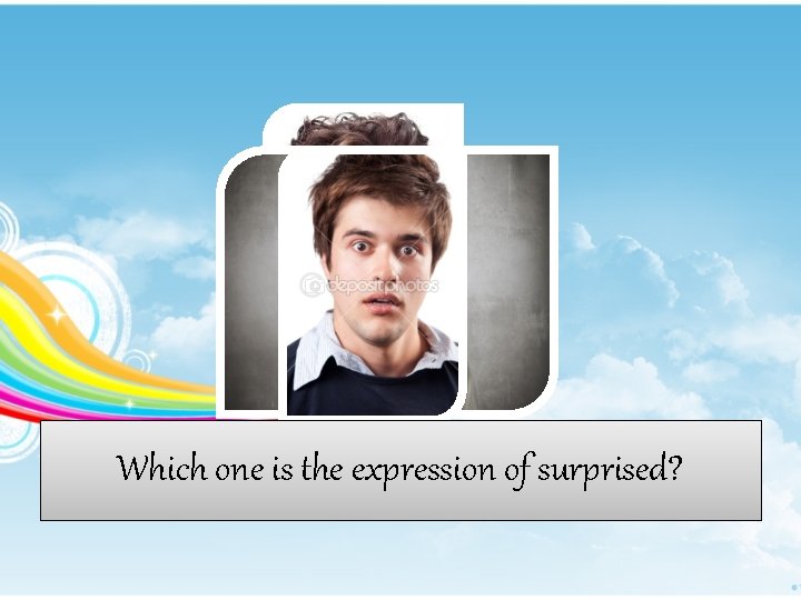 Which one is the expression of surprised? Which one is the expression of surprised?