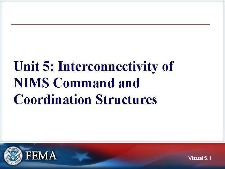 Unit 5: Interconnectivity of NIMS Command Coordination Structures Visual 5. 1 