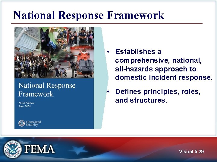 National Response Framework • Establishes a comprehensive, national, all-hazards approach to domestic incident response.