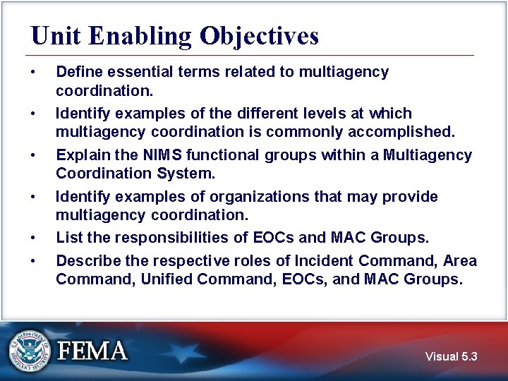 Unit Enabling Objectives • • • Define essential terms related to multiagency coordination. Identify