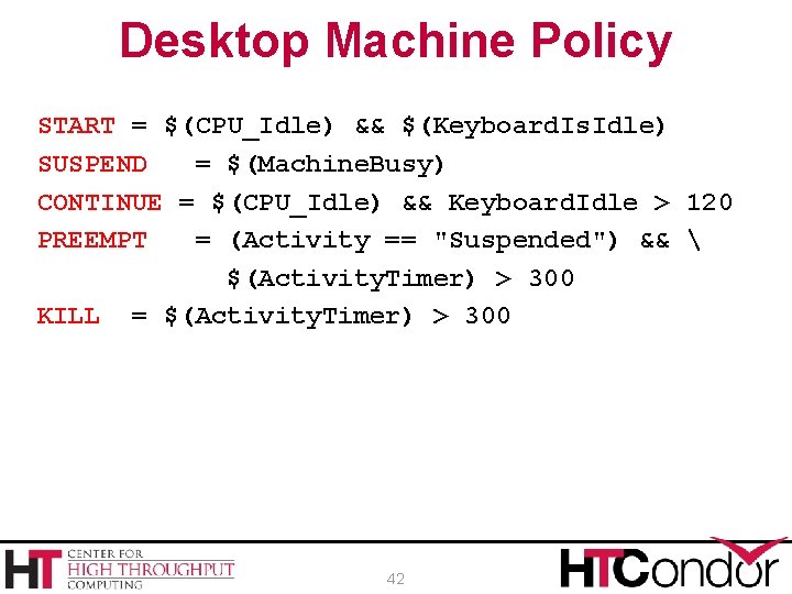 Desktop Machine Policy START = $(CPU_Idle) && $(Keyboard. Is. Idle) SUSPEND = $(Machine. Busy)