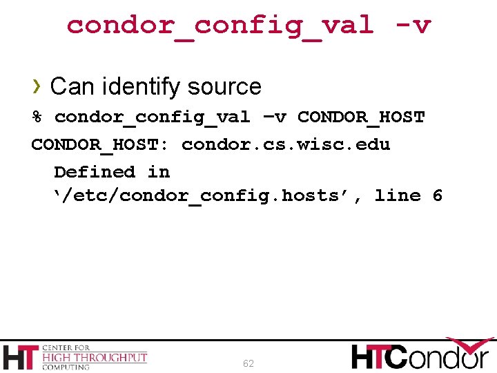 condor_config_val -v › Can identify source % condor_config_val –v CONDOR_HOST: condor. cs. wisc. edu