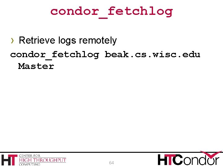 condor_fetchlog › Retrieve logs remotely condor_fetchlog beak. cs. wisc. edu Master 64 