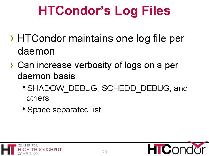 HTCondor’s Log Files › HTCondor maintains one log file per daemon › Can increase