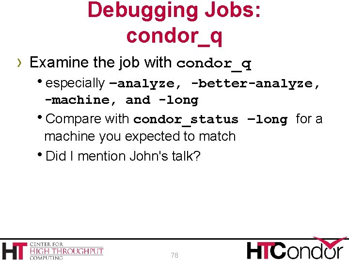 Debugging Jobs: condor_q › Examine the job with condor_q hespecially –analyze, -better-analyze, -machine, and