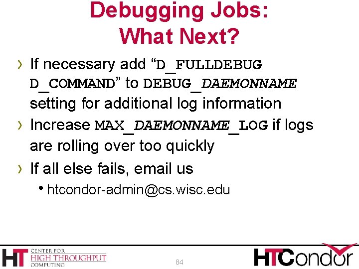 Debugging Jobs: What Next? › If necessary add “D_FULLDEBUG › › D_COMMAND” to DEBUG_DAEMONNAME