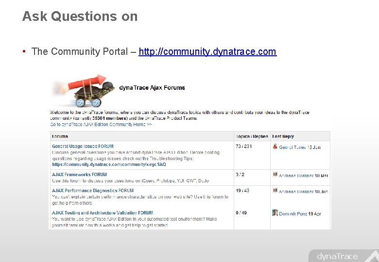 Ask Questions on • The Community Portal – http: //community. dynatrace. com dyna. Trace