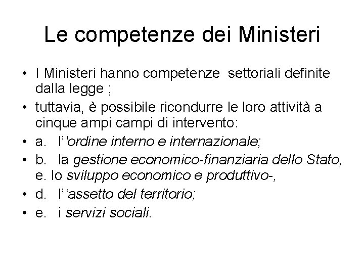 Le competenze dei Ministeri • I Ministeri hanno competenze settoriali definite dalla legge ;