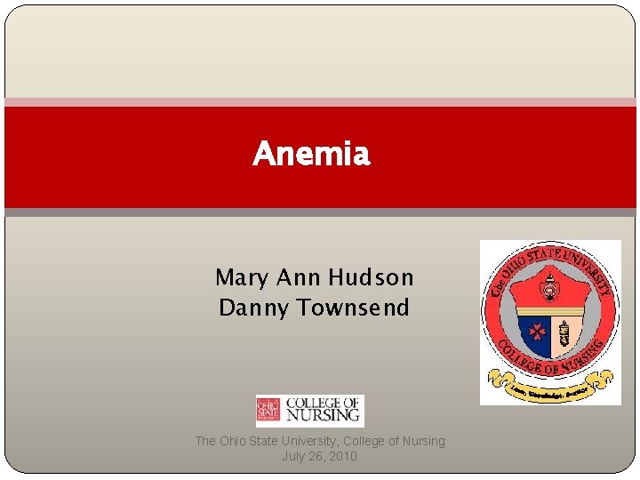 Anemia Mary Ann Hudson Danny Townsend The Ohio State University, College of Nursing July Anemia Mary Ann Hudson Danny Townsend The Ohio State University, College of Nursing July