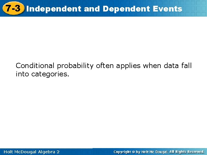 7 -3 Independent and Dependent Events Conditional probability often applies when data fall into