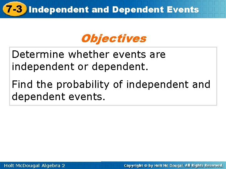 7 -3 Independent and Dependent Events Objectives Determine whether events are independent or dependent.