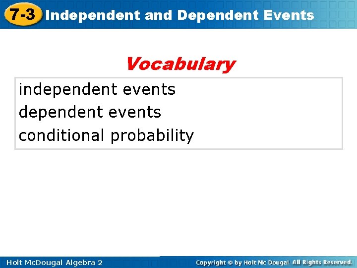 7 -3 Independent and Dependent Events Vocabulary independent events conditional probability Holt Mc. Dougal