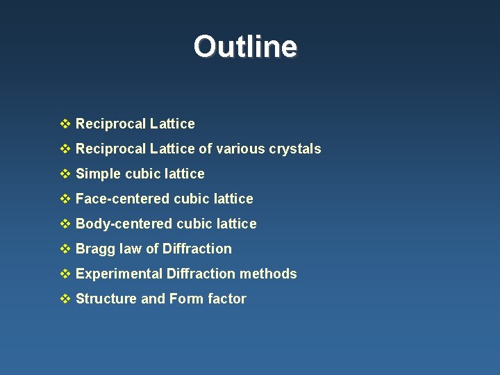 Outline v Reciprocal Lattice of various crystals v Simple cubic lattice v Face-centered cubic