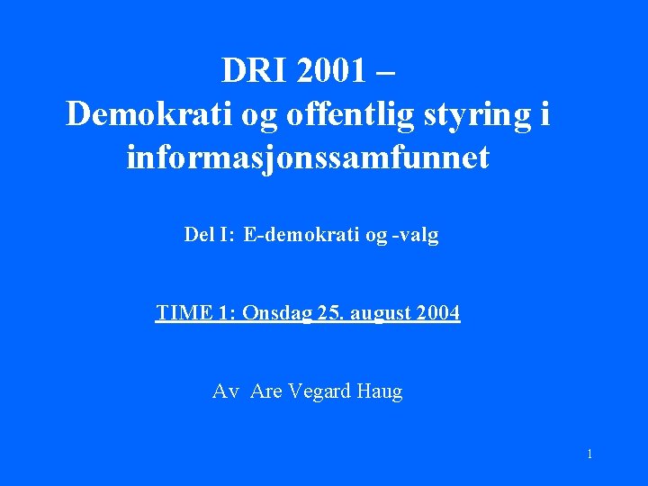 DRI 2001 – Demokrati og offentlig styring i informasjonssamfunnet Del I: E-demokrati og -valg