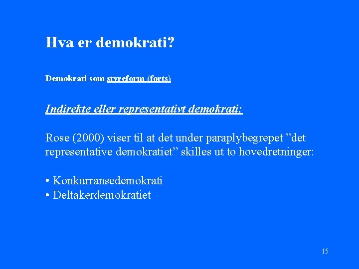 Hva er demokrati? Demokrati som styreform (forts) Indirekte eller representativt demokrati: Rose (2000) viser