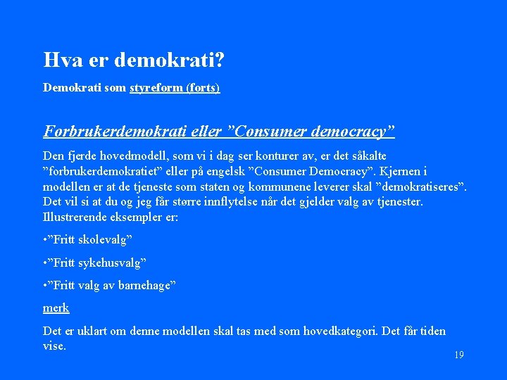 Hva er demokrati? Demokrati som styreform (forts) Forbrukerdemokrati eller ”Consumer democracy” Den fjerde hovedmodell,