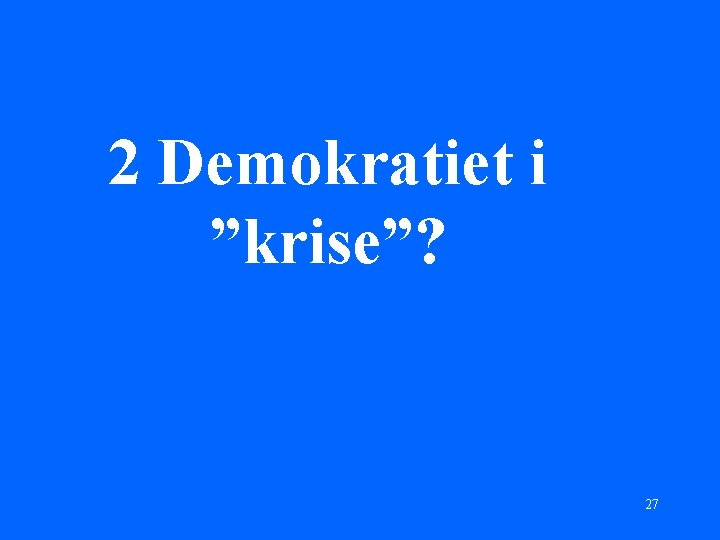 2 Demokratiet i ”krise”? 27 