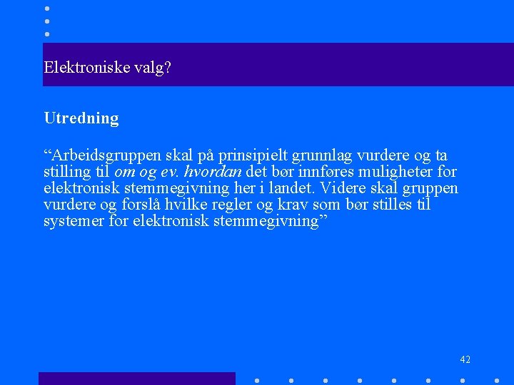 Elektroniske valg? Utredning “Arbeidsgruppen skal på prinsipielt grunnlag vurdere og ta stilling til om