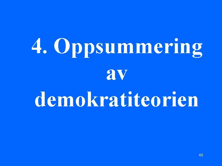 4. Oppsummering av demokratiteorien 46 