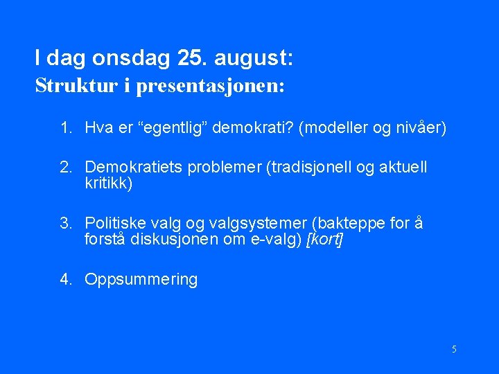 I dag onsdag 25. august: Struktur i presentasjonen: 1. Hva er “egentlig” demokrati? (modeller