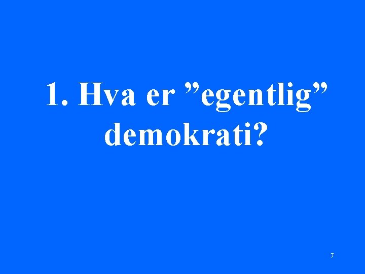 1. Hva er ”egentlig” demokrati? 7 