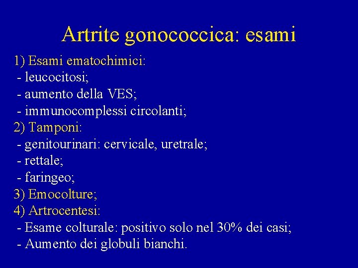 Artrite gonococcica: esami 1) Esami ematochimici: - leucocitosi; - aumento della VES; - immunocomplessi