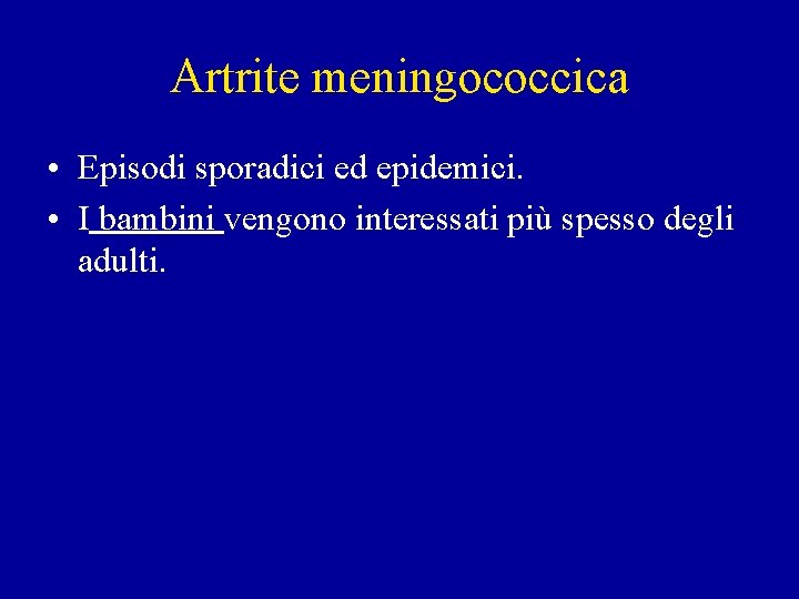 Artrite meningococcica • Episodi sporadici ed epidemici. • I bambini vengono interessati più spesso