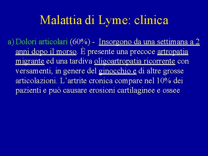 Malattia di Lyme: clinica a) Dolori articolari (60%) - Insorgono da una settimana a