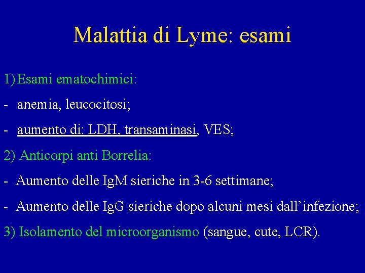 Malattia di Lyme: esami 1) Esami ematochimici: - anemia, leucocitosi; - aumento di: LDH,