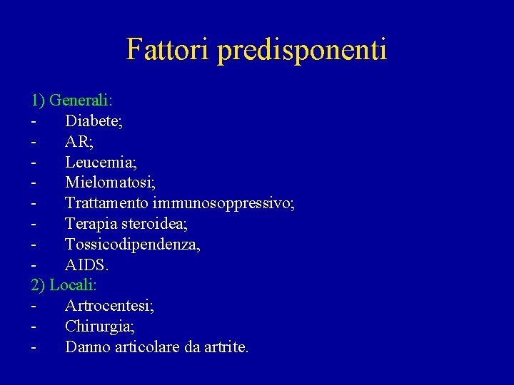 Fattori predisponenti 1) Generali: Diabete; AR; Leucemia; Mielomatosi; Trattamento immunosoppressivo; Terapia steroidea; Tossicodipendenza, AIDS.