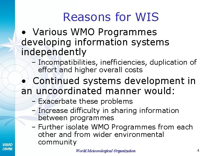 Reasons for WIS • Various WMO Programmes developing information systems independently – Incompatibilities, inefficiencies,