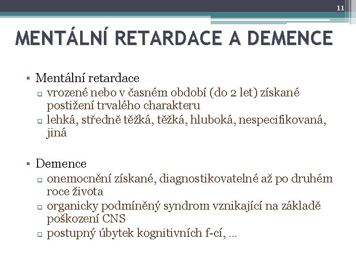 11 MENTÁLNÍ RETARDACE A DEMENCE • Mentální retardace q q vrozené nebo v časném