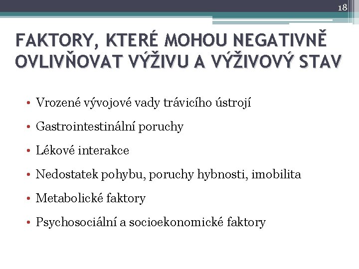 18 FAKTORY, KTERÉ MOHOU NEGATIVNĚ OVLIVŇOVAT VÝŽIVU A VÝŽIVOVÝ STAV • Vrozené vývojové vady