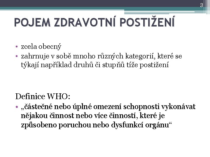 3 POJEM ZDRAVOTNÍ POSTIŽENÍ • zcela obecný • zahrnuje v sobě mnoho různých kategorií,