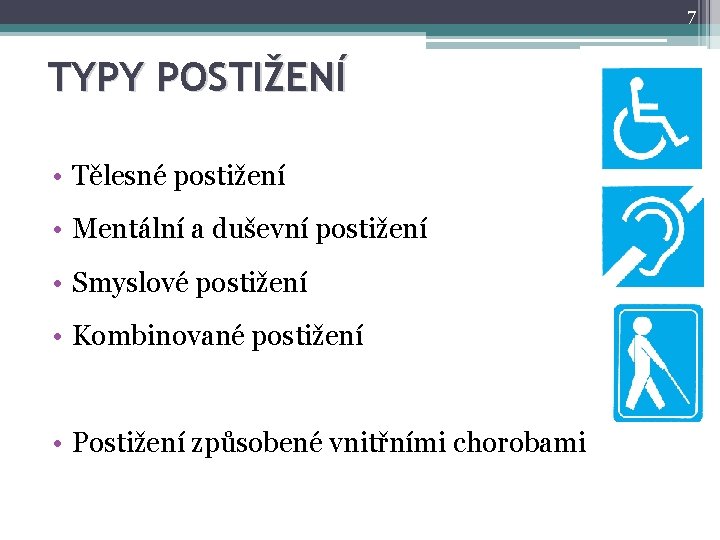 7 TYPY POSTIŽENÍ • Tělesné postižení • Mentální a duševní postižení • Smyslové postižení