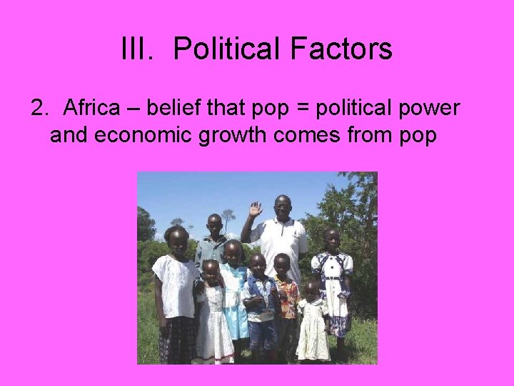 III. Political Factors 2. Africa – belief that pop = political power and economic