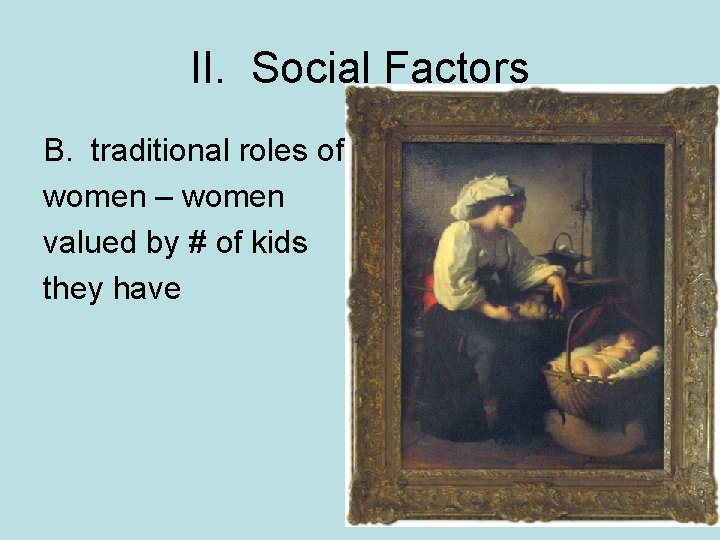 II. Social Factors B. traditional roles of women – women valued by # of