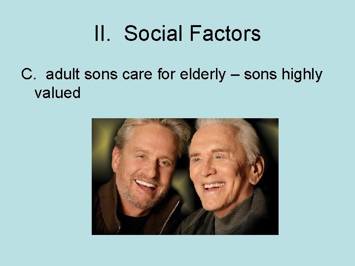 II. Social Factors C. adult sons care for elderly – sons highly valued 