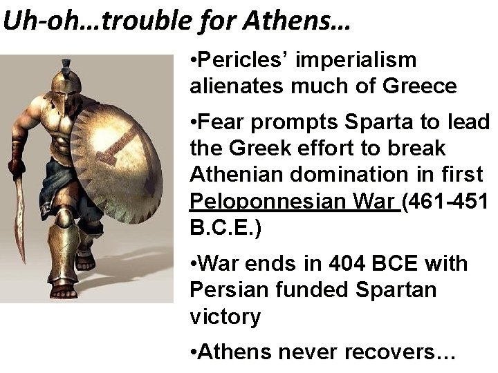 Uh-oh…trouble for Athens… • Pericles’ imperialism alienates much of Greece • Fear prompts Sparta