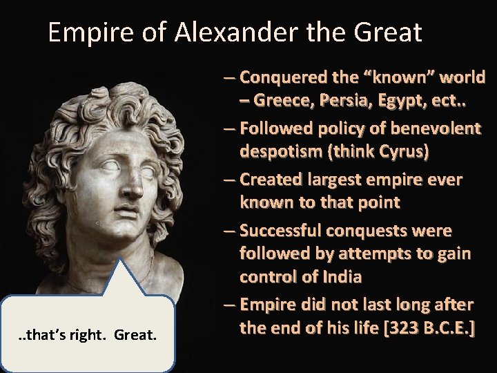 Empire of Alexander the Great . . that’s right. Great. – Conquered the “known”