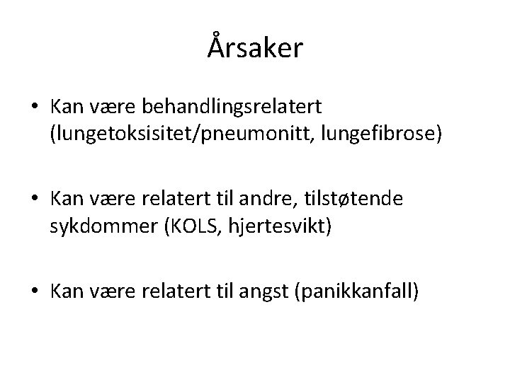 Årsaker • Kan være behandlingsrelatert (lungetoksisitet/pneumonitt, lungefibrose) • Kan være relatert til andre, tilstøtende