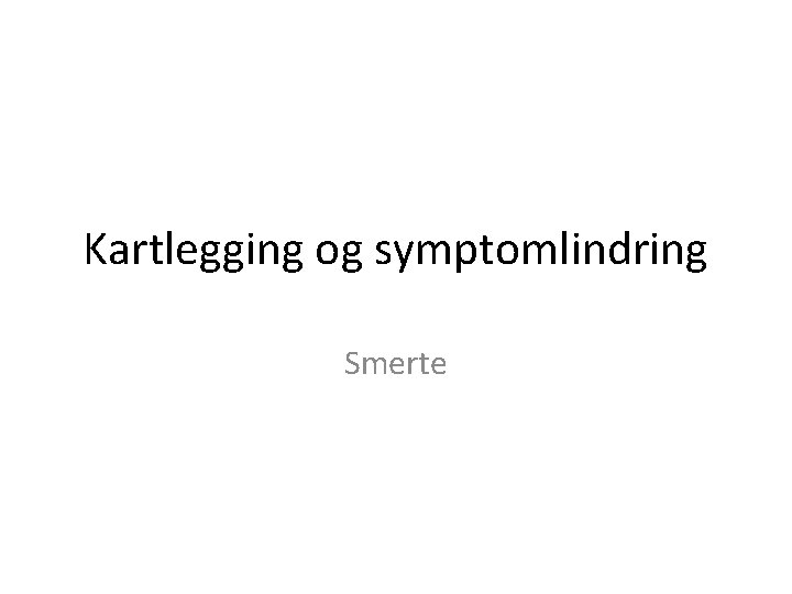 Kartlegging og symptomlindring Smerte 