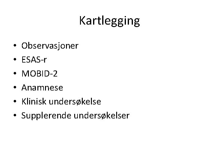 Kartlegging • • • Observasjoner ESAS-r MOBID-2 Anamnese Klinisk undersøkelse Supplerende undersøkelser 