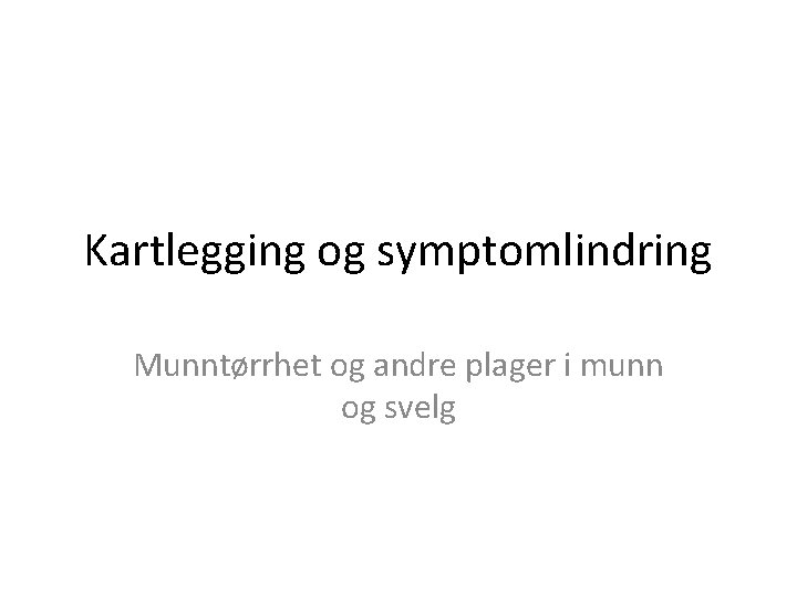 Kartlegging og symptomlindring Munntørrhet og andre plager i munn og svelg 