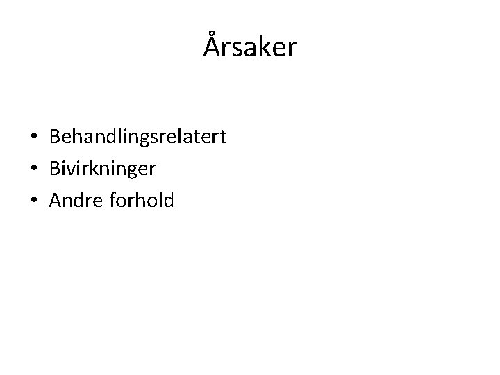 Årsaker • Behandlingsrelatert • Bivirkninger • Andre forhold 