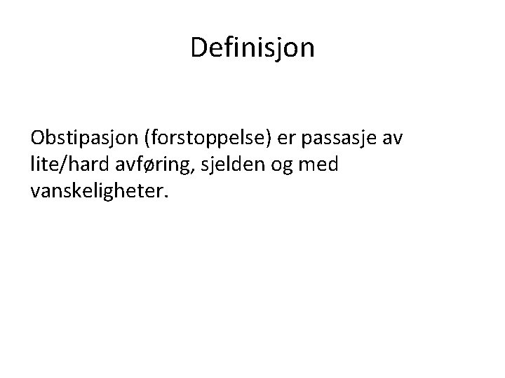 Definisjon Obstipasjon (forstoppelse) er passasje av lite/hard avføring, sjelden og med vanskeligheter. 