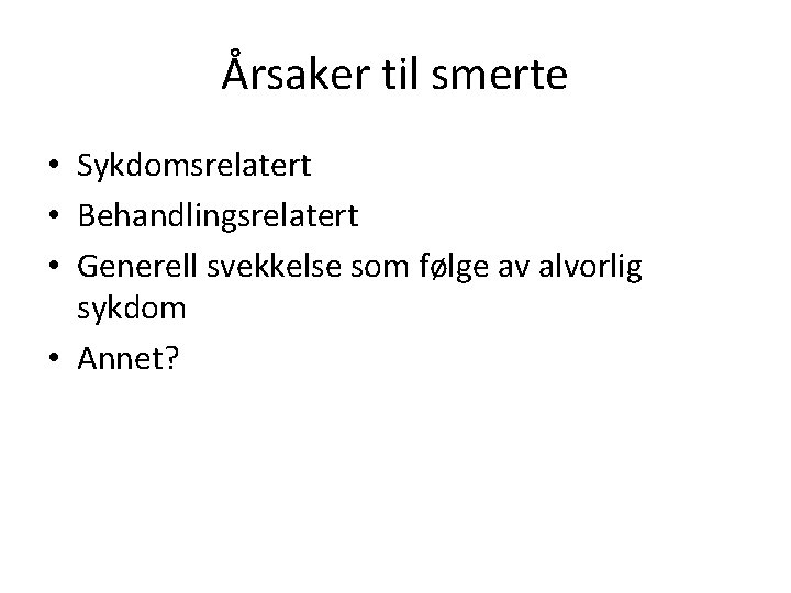 Årsaker til smerte • Sykdomsrelatert • Behandlingsrelatert • Generell svekkelse som følge av alvorlig