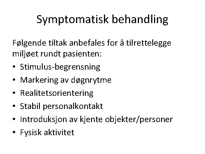 Symptomatisk behandling Følgende tiltak anbefales for å tilrettelegge miljøet rundt pasienten: • Stimulus-begrensning •