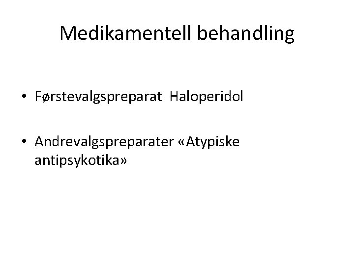 Medikamentell behandling • Førstevalgspreparat Haloperidol • Andrevalgspreparater «Atypiske antipsykotika» 