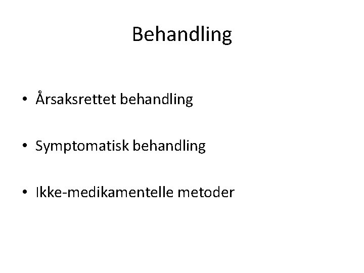 Behandling • Årsaksrettet behandling • Symptomatisk behandling • Ikke-medikamentelle metoder 